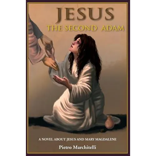 Jesus the Second Adam: A Novel about Jesus and Mary Magdalene - Paperback