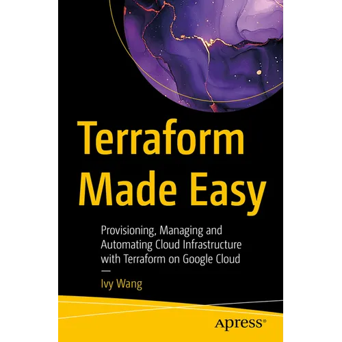 Terraform Made Easy: Provisioning, Managing and Automating Cloud Infrastructure with Terraform on Google Cloud - Paperback