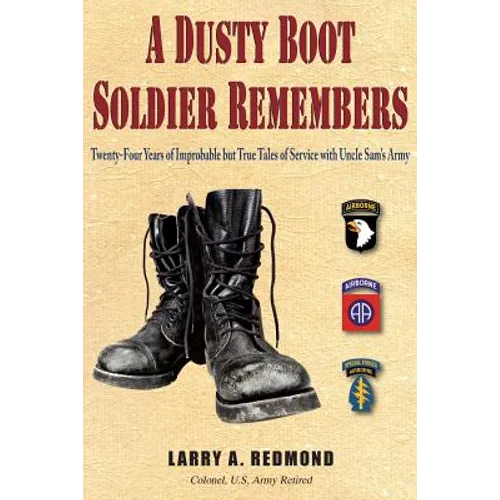 A Dusty Boot Soldier Remembers: Twenty-Four Years of Improbable but True Tales of Service with Uncle Sam's Army - Paperback