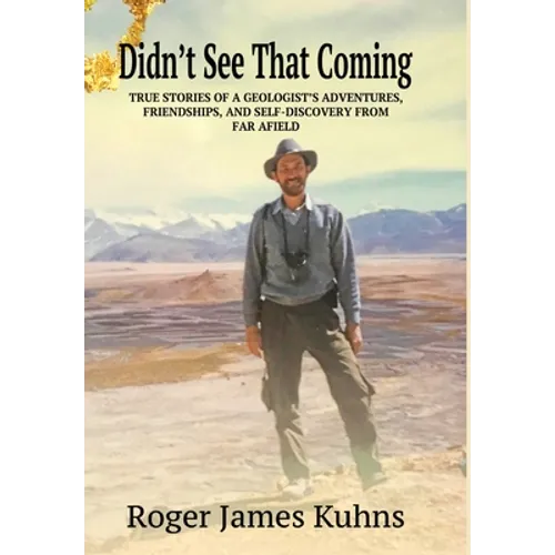 Didn't See That Coming: True stories of a geologist's adventures, challenges, friendships, and self-discovery from far a field. - Hardcover
