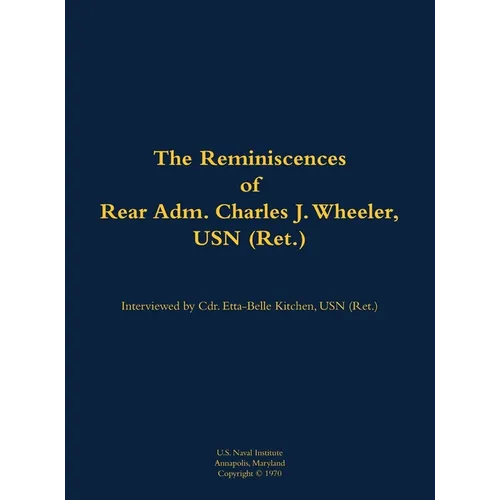 The Reminiscences of Rear Adm. Charles J. Wheeler, USN (Ret.): 1895-1981 - Hardcover