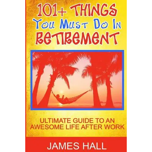 Awesome Things You Must Do in Retirement: Ultimate Guide to an Awesome Life After Work - Paperback