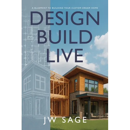 Design, Build, Live: A Blueprint to Building Your Custom Dream Home - Paperback