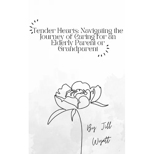 Tender Hearts: Navigating the Journey of Caring for an Elderly Parent or Grandparent - Paperback