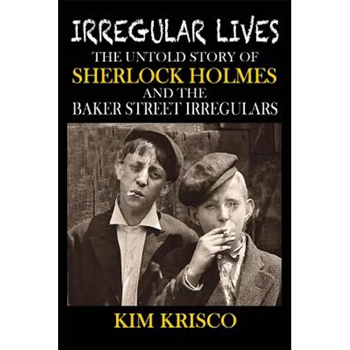 Irregular Lives: The Untold Story of Sherlock Holmes and the Baker Street Irregulars - Paperback