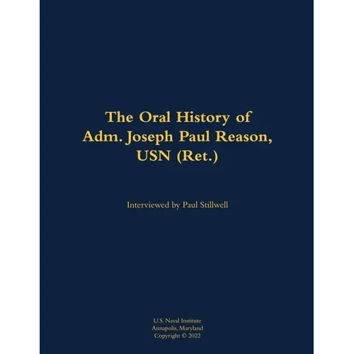 The Oral History of Adm. Joseph Paul Reason, USN (Ret.): 1941- - Hardcover