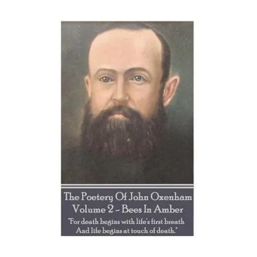 The Poetry Of John Oxenham - Volume 2: Bees In Amber - 