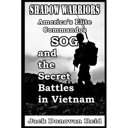 Shadow Warriors America's Elite Commandos, SOG and the Secret Battles in Vietnam - Paperback