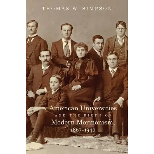 American Universities and the Birth of Modern Mormonism, 1867-1940 - Paperback