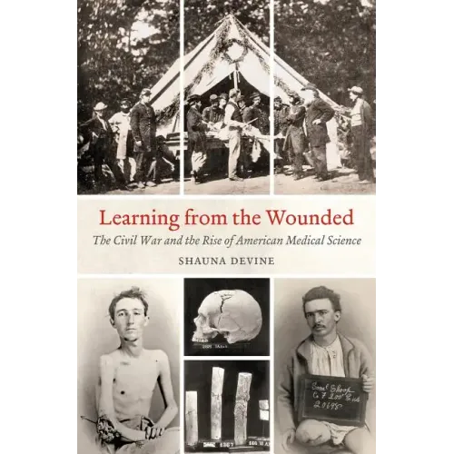 Learning from the Wounded: The Civil War and the Rise of American Medical Science - Paperback