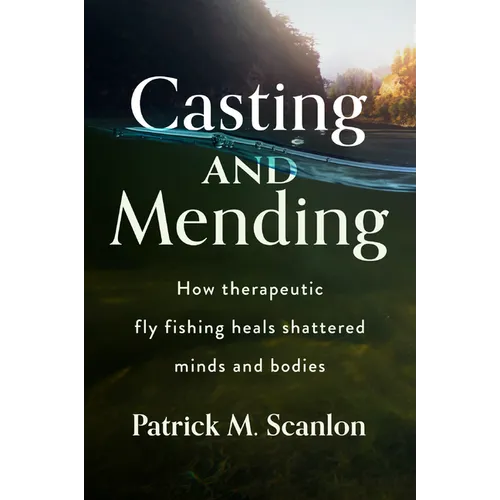 Casting and Mending: How Therapeutic Fly Fishing Heals Shattered Minds and Bodies - Paperback