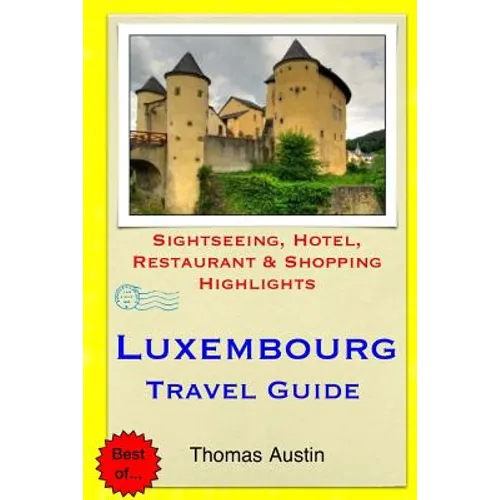 Luxembourg Travel Guide: Sightseeing, Hotel, Restaurant & Shopping Highlights - Paperback