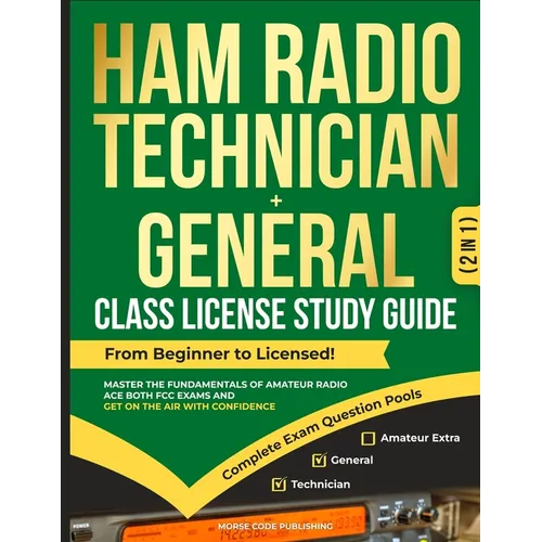 Ham Radio Technician + General Class License Study Guide: From Beginner to Licensed! Master the Fundamentals of Amateur Radio, Ace Both FCC Exams and