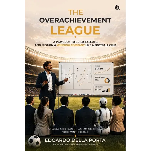 The Overachievement League: A Playbook To Build, Execute, And Sustain A Winning Company Like A Football Club - Paperback