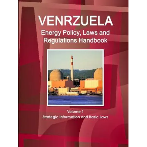 Venezuela Energy Policy, Laws and Regulations Handbook Volume 1 Strategic Information and Basic Laws - Paperback