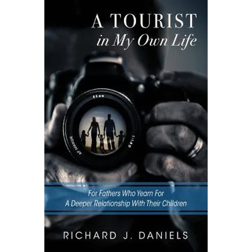 A Tourist In My Own Life: For Fathers Who Yearn For a Deeper Relationship With Their Children - Paperback