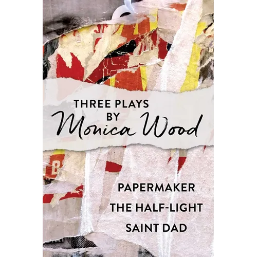 Three Plays by Monica Wood: Papermaker, The Half-Light, Saint Dad - Paperback