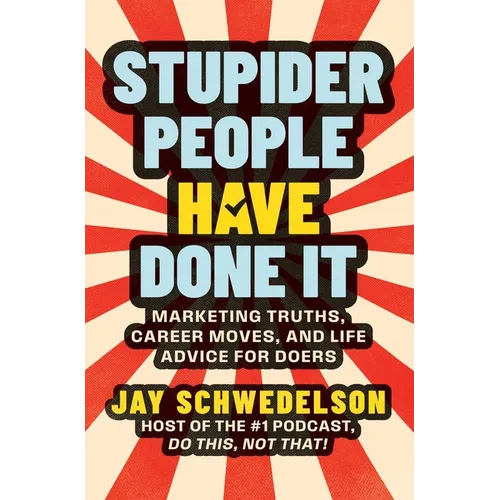 Stupider People Have Done It: Marketing Truths, Career Moves, and Life Advice for Doers - Hardcover