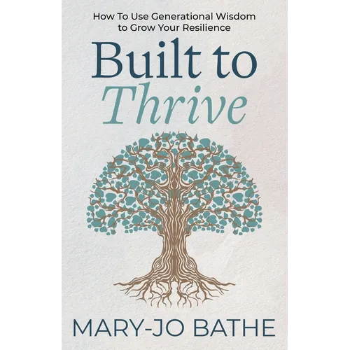 Built to Thrive: How to Use Generational Wisdom to Grow Your Resilience - Paperback