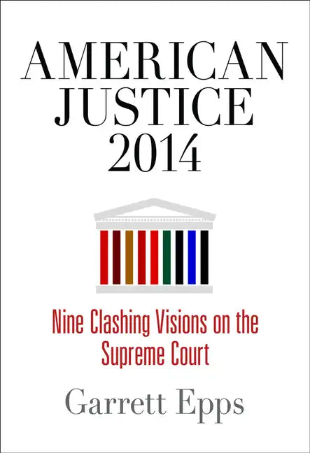 American Justice 2014: Nine Clashing Visions on the Supreme Court - Hardcover