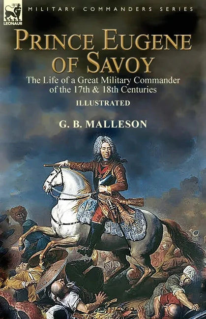 Prince Eugene of Savoy: the Life of a Great Military Commander of the 17th & 18th Centuries - Paperback
