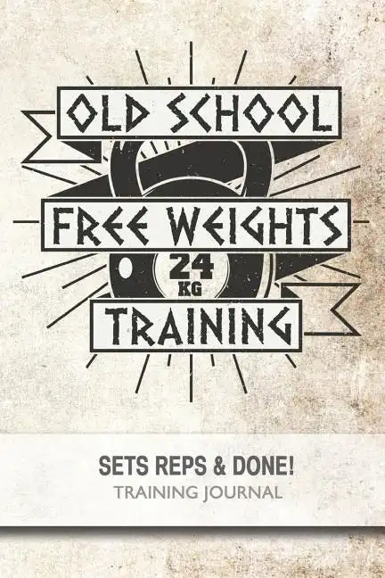 Old School Free Weights Training - Sets, Reps & Done! - Paperback