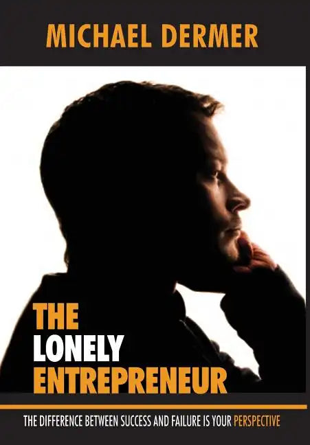 The Lonely Entrepreneur: The Difference Between Success and Failure is Your Perspective - Hardcover