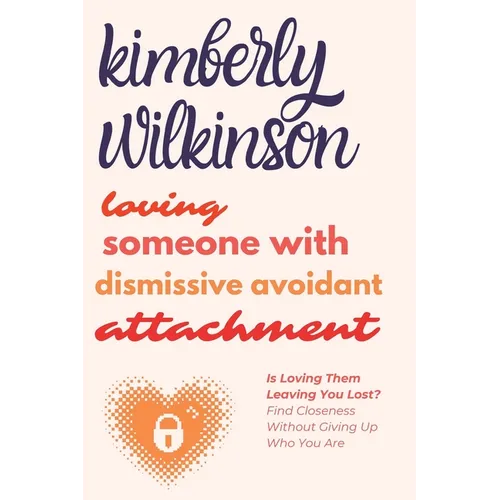 Loving Someone with Dismissive Avoidant Attachment: Is Loving Them Leaving You Lost? Find Closeness Without Giving Up Who You Are - Paperback