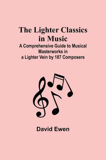 The Lighter Classics in Music: A Comprehensive Guide to Musical Masterworks in a Lighter Vein by 187 Composers - Paperback