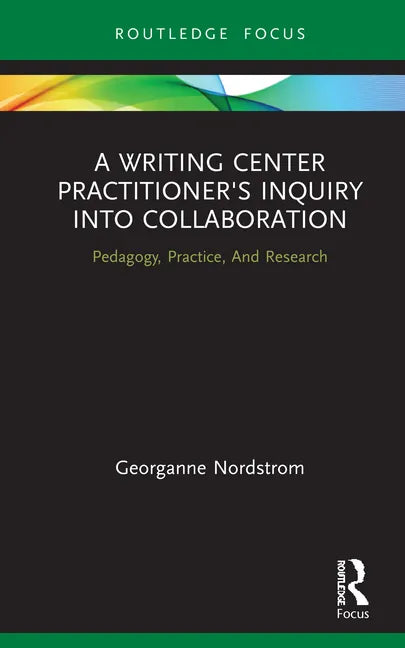 A Writing Center Practitioner's Inquiry Into Collaboration: Pedagogy, Practice, and Research - Hardcover