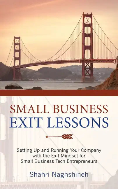 Small Business Exit Lessons: Setting Up and Running Your Company with the Exit Mindset for Small Tech Business Entrepreneurs - Paperback