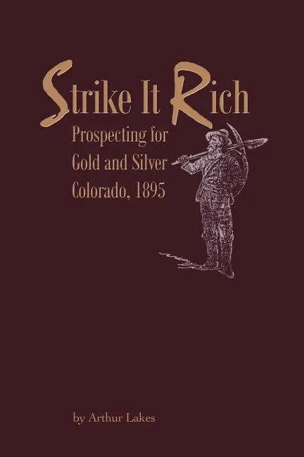 Strike It Rich - Prospecting for Gold and Silver - Colorado, 1895 - Paperback