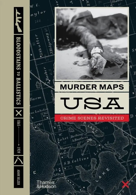 Murder Maps USA: Crime Scenes Revisited; Bloodstains to Ballistics, 1865 -1939 - Hardcover