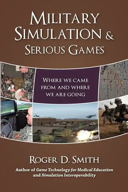 Military Simulation & Serious Games: Where We Came from and Where We Are Going - Paperback