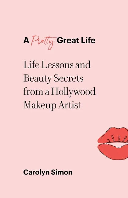 A Pretty Great Life: Life Lessons and Beauty Secrets from a Hollywood Makeup Artist - Paperback