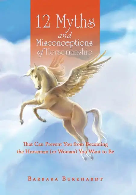 12 Myths and Misconceptions of Horsemanship: That Can Prevent You from Becoming the Horseman (Or Woman) You Want to Be - Hardcover