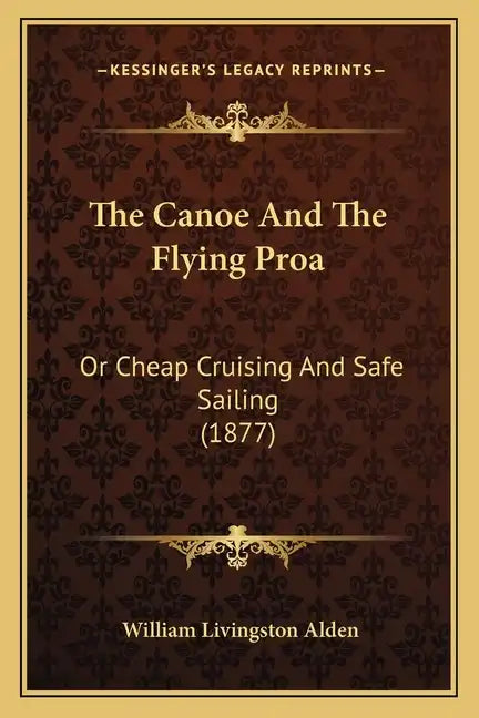 The Canoe And The Flying Proa: Or Cheap Cruising And Safe Sailing (1877) - Paperback
