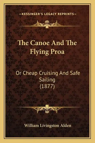 The Canoe And The Flying Proa: Or Cheap Cruising And Safe Sailing (1877) - Paperback