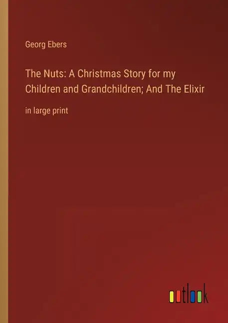 The Nuts: A Christmas Story for my Children and Grandchildren; And The Elixir: in large print - Paperback