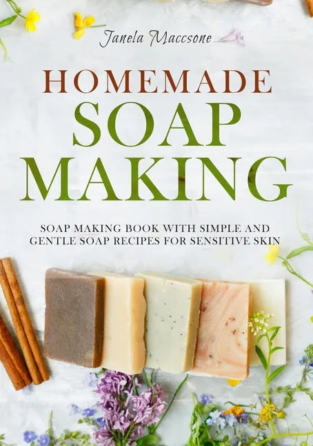 Homemade Soap Making: Soap Making Book with Simple and Gentle Soap Recipes for Sensitive Skin - Paperback