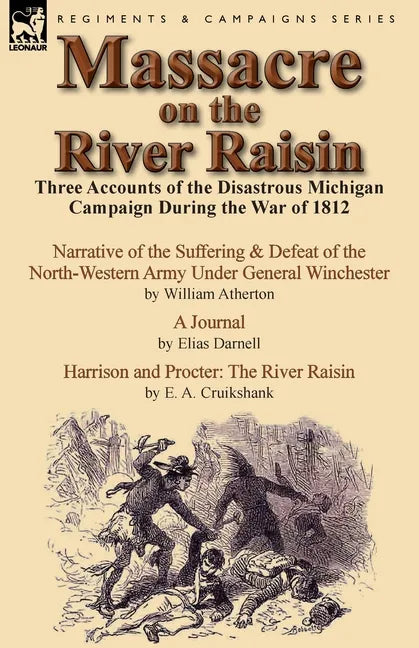 Massacre on the River Raisin: Three Accounts of the Disastrous Michigan Campaign During the War of 1812 - Paperback