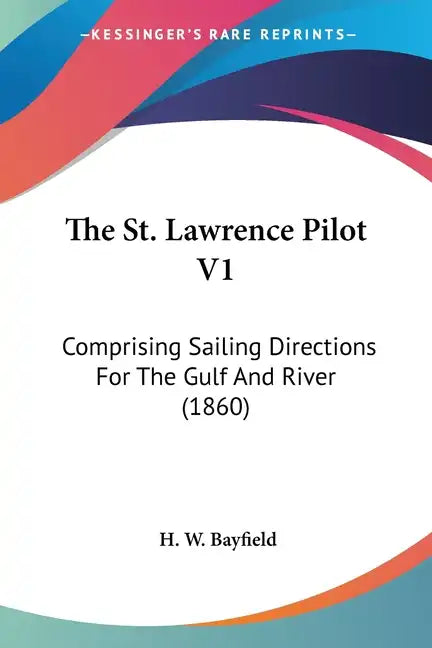 The St. Lawrence Pilot V1: Comprising Sailing Directions For The Gulf And River (1860) - Paperback