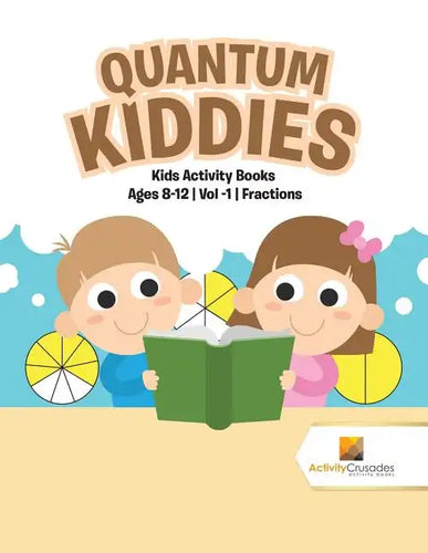 Quantum Kiddies: Kids Activity Books Ages 8-12 Vol -1 Fractions - Paperback
