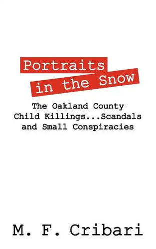 Portraits in the Snow: The Oakland County Child Killings...Scandals and Small Conspiracies - Paperback