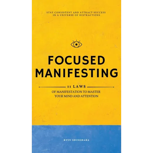 Focused Manifesting: 11 Laws of Manifestation to Master Your Mind and Attention - Stay Consistent and Attract Success in a Universe of Dist - Hardcover