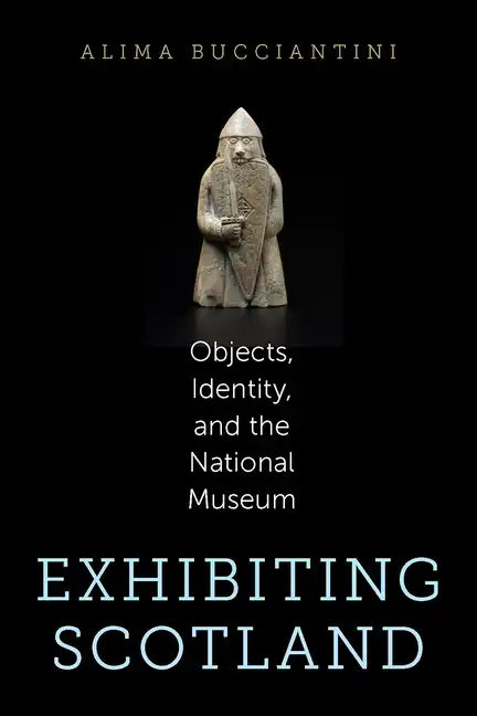 Exhibiting Scotland: Objects, Identity, and the National Museum - Paperback
