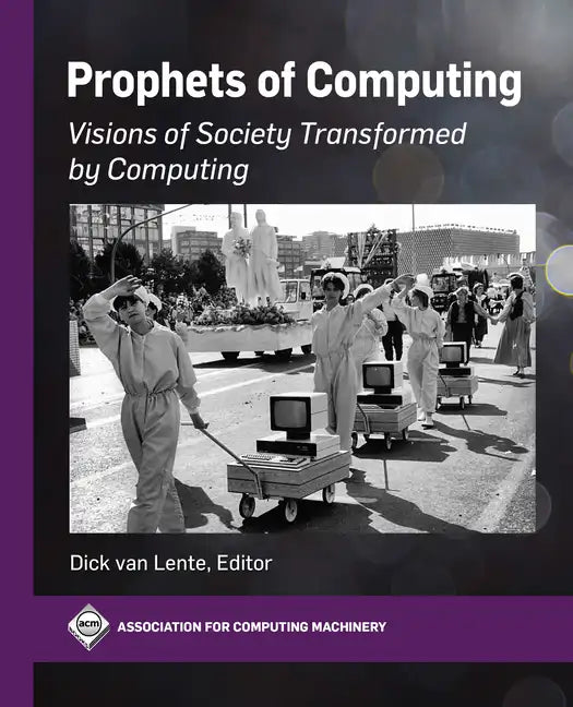 Prophets of Computing: Visions of Society Transformed by Computing - Paperback