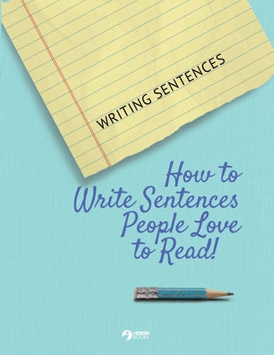 Writing Sentences: How to Write Sentences People Love to Read! - Paperback