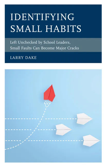 Identifying Small Habits: Left Unchecked by School Leaders Small Faults Can Become Major Cracks - Paperback