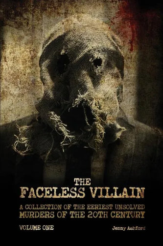 The Faceless Villain: A Collection of the Eeriest Unsolved Murders of the 20th Century: Volume One - Paperback